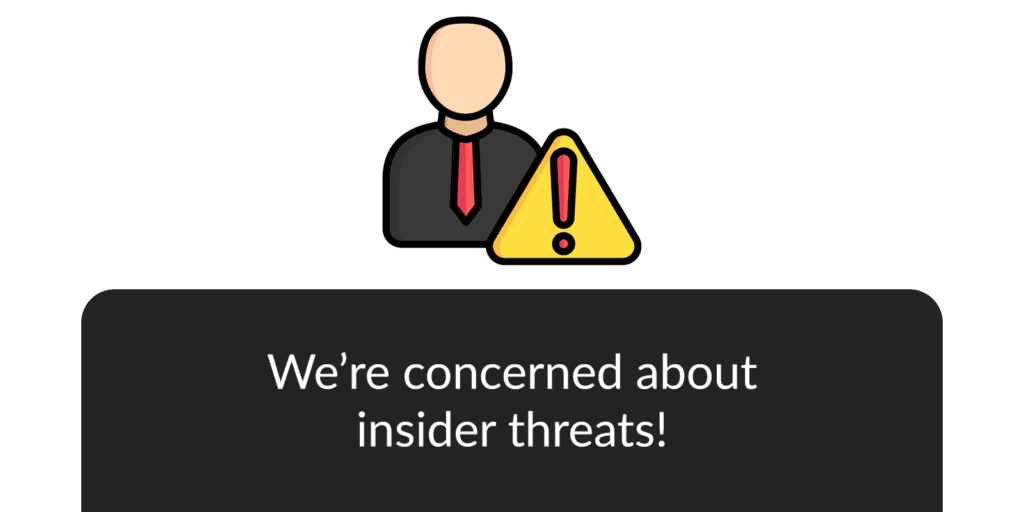 We're concerned about insider threats!