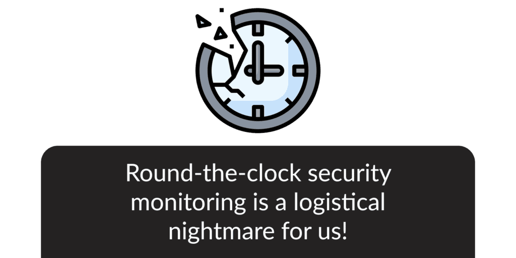 Round-the-clock security monitoring is a logical nightmare for us!